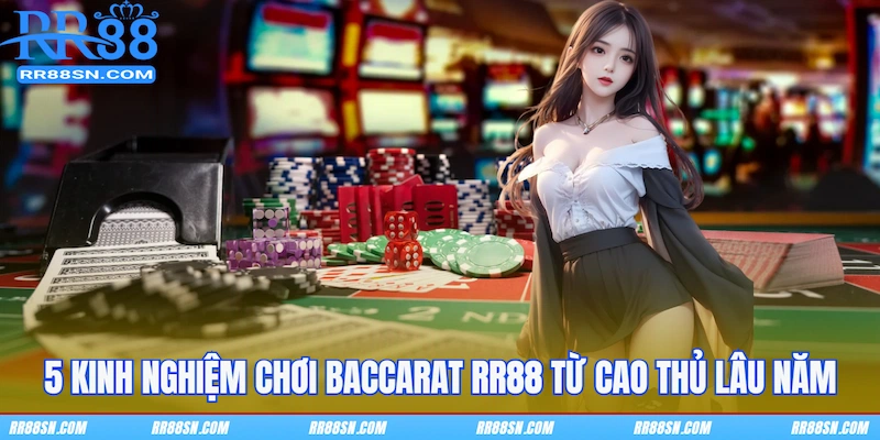 5 kinh nghiệm chơi Baccarat RR88 từ cao thủ lâu năm